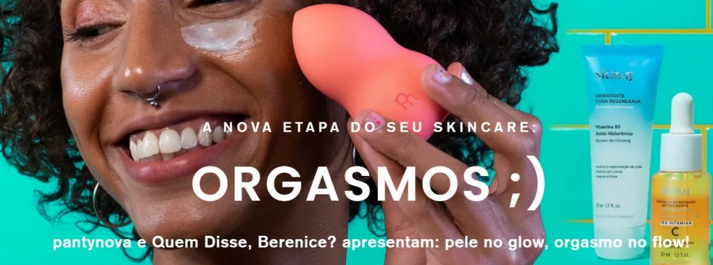Imagem: campanha Pele no Glow, Orgasmo no Flow entre quem disse berenice? e pantynova. Reprodução Instagram/Divulgação da marca.