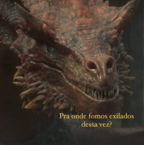 Memes HOTD: imagem do dragão do Daemon Targaryen dizendo "para onde fomos exilados dessa vez?". Imagem: Reprodução.