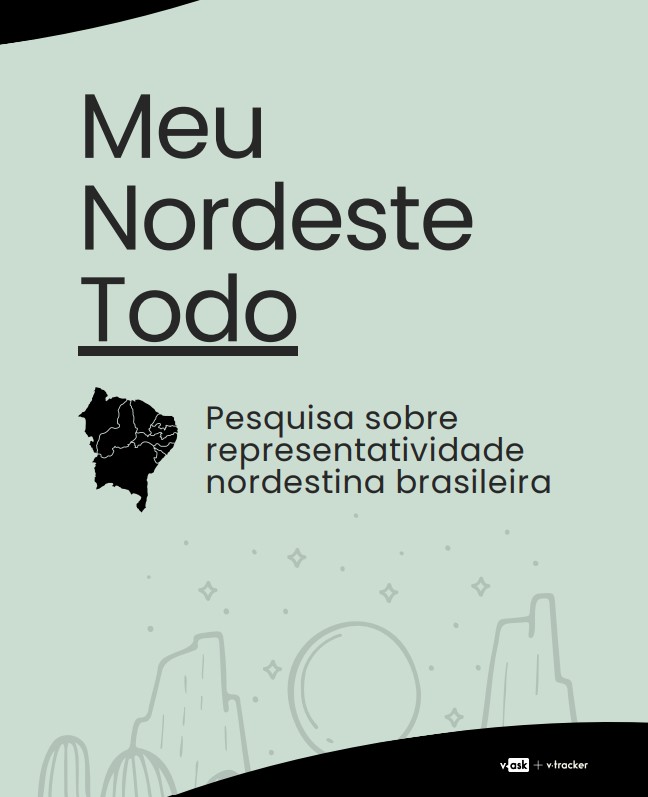 Meu Nordeste Todo: estudo sobre representatividade nordestina 2023. v-tracker e vask, em parceria com Juliana Freitas, pesquisadora e natalense.